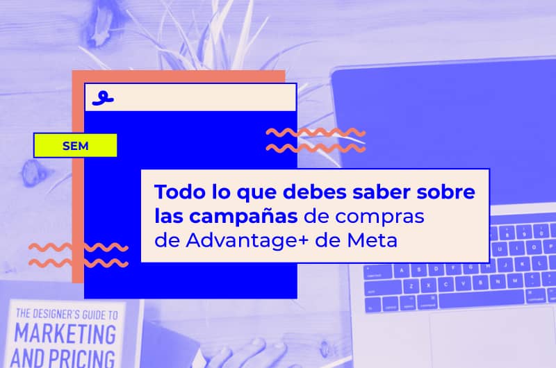 Todo lo que debes saber sobre las campañas de compras de Advantage+ de Meta