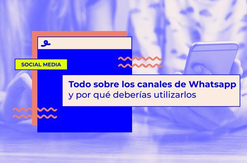 Todo sobre los canales de Whatsapp y por qué deberías utilizarlos en Marketing Digital