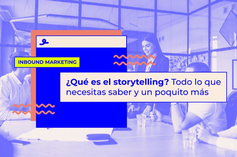 ¿Qué es el storytelling? Todo lo que necesitas saber y un poquito más