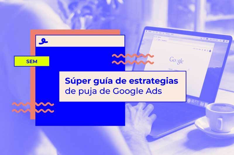 Aprende cuáles son las estrategias de puja de Google Ads que tu negocio necesita