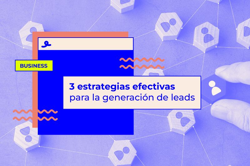 3 estrategias efectivas para la generación de leads
