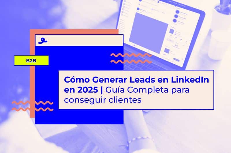 Cómo Generar Leads en LinkedIn en 2025 | Guía Completa para conseguir clientes