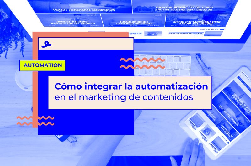 Cómo integrar la automatización en el marketing de contenidos: Ahorra tiempo y mejora tu estrategia