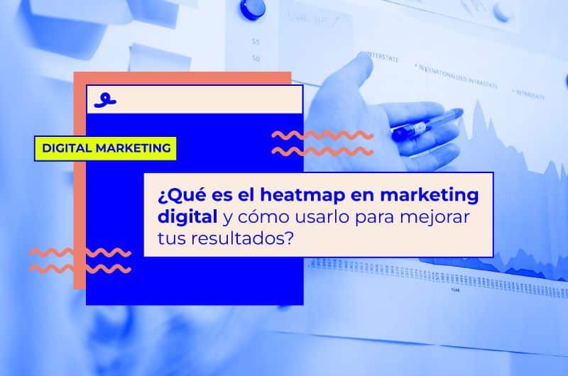 ¿Qué es el heatmap en marketing digital y cómo usarlo para mejorar tus resultados?