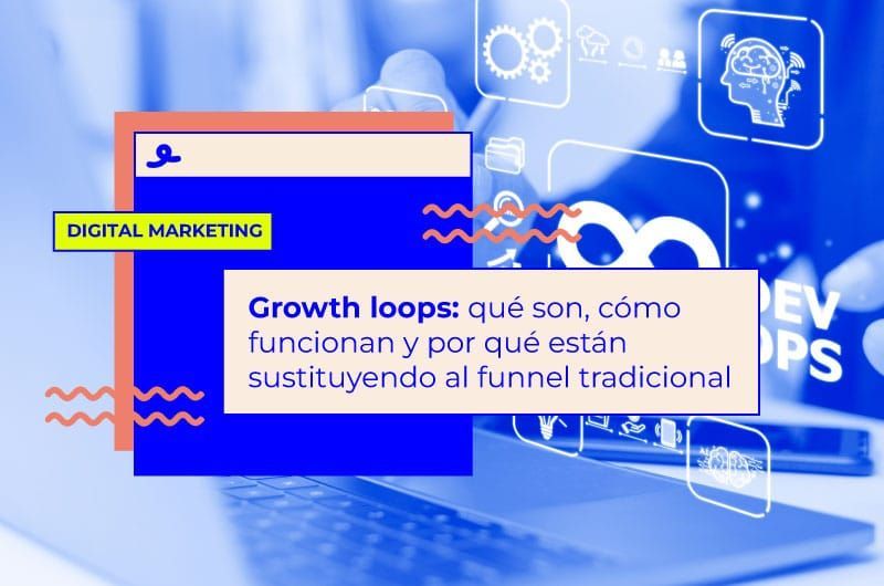 Growth loops: qué son, cómo funcionan y por qué están sustituyendo al funnel tradicional