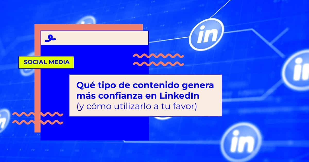Qué tipo de contenido genera más confianza en LinkedIn