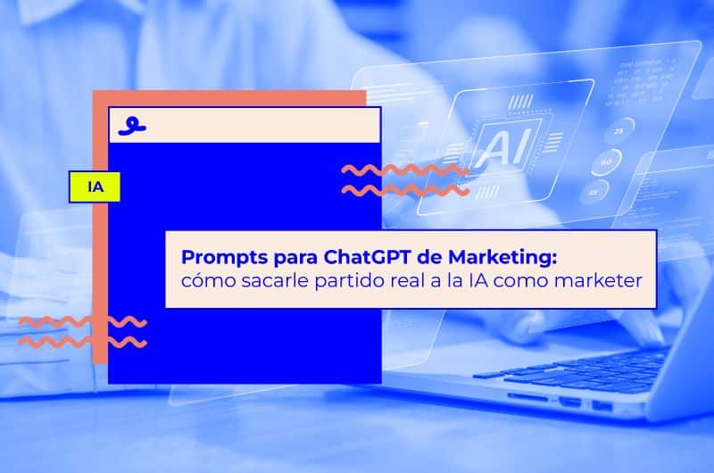 Prompts para ChatGPT de Marketing: cómo sacarle partido real a la IA como marketer