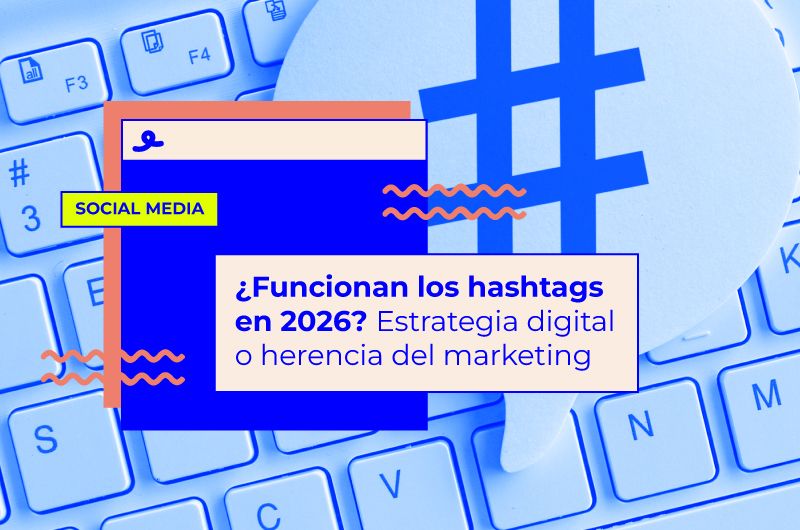 ¿Funcionan los hashtags en 2026? Estrategia digital o herencia del marketing