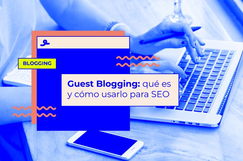 Guest Blogging: qué es y cómo usarlo para SEO